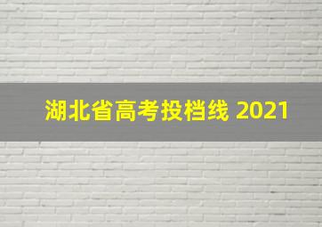 湖北省高考投档线 2021